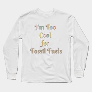 I'm too cool for fossil fuels Long Sleeve T-Shirt